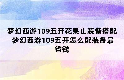 梦幻西游109五开花果山装备搭配 梦幻西游109五开怎么配装备最省钱